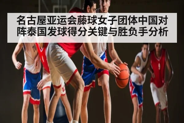 名古屋亚运会藤球女子团体中国对阵泰国发球得分关键与胜负手分析 | Speed Race